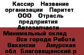 Кассир › Название организации ­ Паритет, ООО › Отрасль предприятия ­ Автозапчасти › Минимальный оклад ­ 20 000 - Все города Работа » Вакансии   . Амурская обл.,Благовещенский р-н